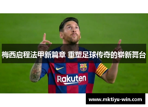 梅西启程法甲新篇章 重塑足球传奇的崭新舞台