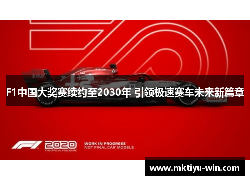 F1中国大奖赛续约至2030年 引领极速赛车未来新篇章