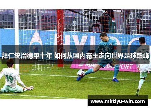 拜仁统治德甲十年 如何从国内霸主走向世界足球巅峰