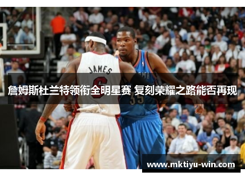 詹姆斯杜兰特领衔全明星赛 复刻荣耀之路能否再现