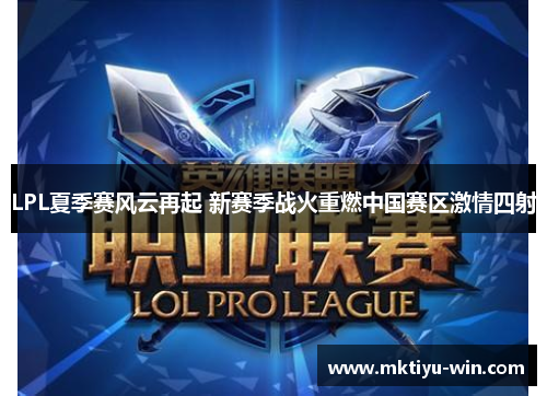 LPL夏季赛风云再起 新赛季战火重燃中国赛区激情四射