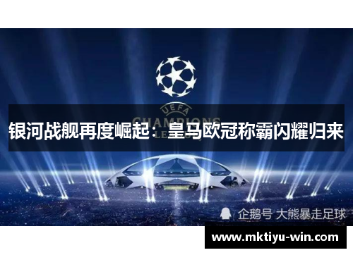 银河战舰再度崛起：皇马欧冠称霸闪耀归来