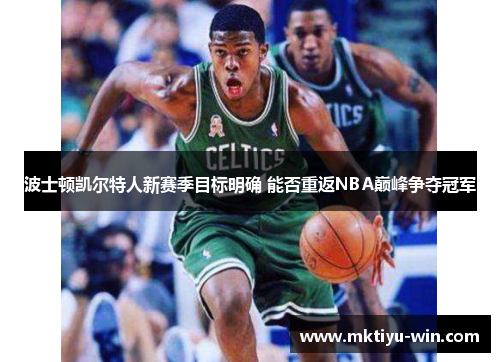 波士顿凯尔特人新赛季目标明确 能否重返NBA巅峰争夺冠军