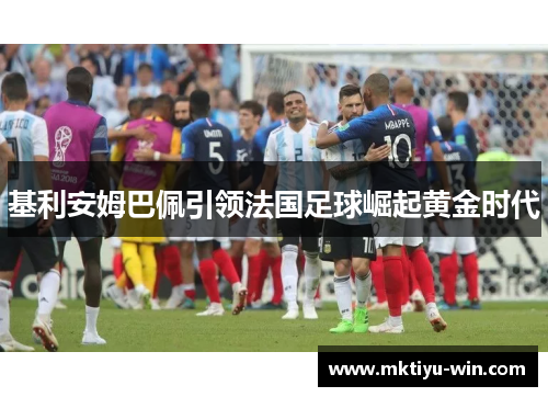 基利安姆巴佩引领法国足球崛起黄金时代