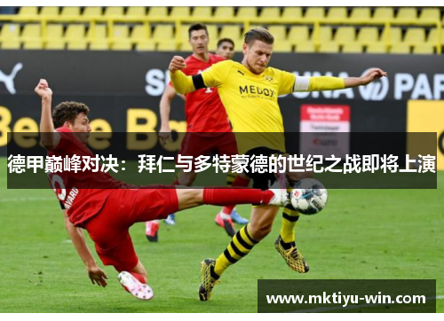 德甲巅峰对决：拜仁与多特蒙德的世纪之战即将上演